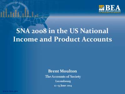 SNA 2008 in the US National Income and Product Accounts Brent Moulton The Accounts of Society Luxembourg