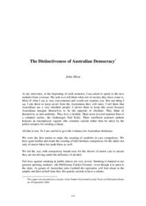 The Distinctiveness of Australian Democracy *  John Hirst At my university, at the beginning of each semester, I am asked to speak to the new students from overseas. My task is to tell them what sort of society they have