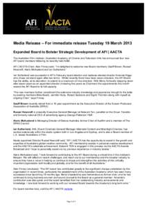 Media Release – For immediate release Tuesday 19 March 2013 Expanded Board to Bolster Strategic Development of AFI | AACTA The Australian Film Institute | Australian Academy of Cinema and Television Arts has announced 