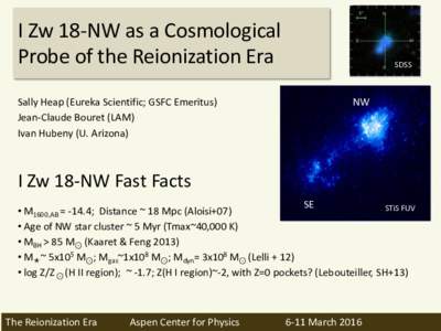 I Zw 18-NW as a Cosmological Probe of the Reionization Era Sally Heap (Eureka Scientific; GSFC Emeritus) Jean-Claude Bouret (LAM) Ivan Hubeny (U. Arizona)