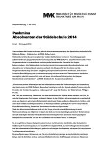 Pressemitteilung, 7. Juli[removed]Pashmina Absolventen der Städelschule[removed]Juli – 10. August 2014