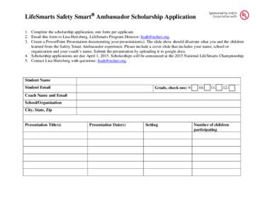 LifeSmarts Safety Smart Ambassador Scholarship Application 1. Complete the scholarship application, one form per applicant. 2. Email this form to Lisa Hertzberg, LifeSmarts Program Director: [removed]. 3. Creat