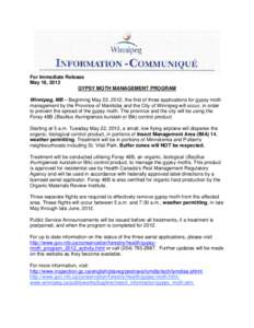 For Immediate Release May 18, 2012 GYPSY MOTH MANAGEMENT PROGRAM Winnipeg, MB – Beginning May 22, 2012, the first of three applications for gypsy moth management by the Province of Manitoba and the City of Winnipeg wil