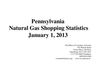Pennsylvania Natural Gas Shopping Statistics January 1, 2013 PA Office of Consumer Advocate 555 Walnut Street Forum Place, 5th Floor