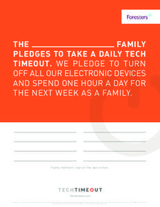 THE FAMILY PLEDGES TO TAKE A DAILY TECH TIMEOUT. WE PLEDGE TO TURN OFF ALL OUR ELECTRONIC DEVICES AND SPEND ONE HOUR A DAY FOR
