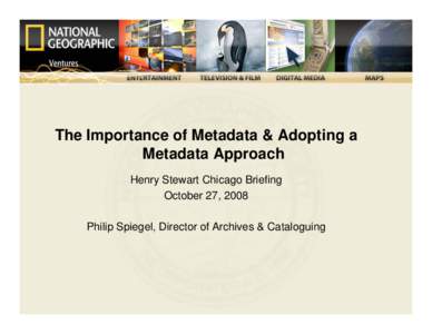 The Importance of Metadata & Adopting a Metadata Approach Henry Stewart Chicago Briefing October 27, 2008 Philip Spiegel, Director of Archives & Cataloguing