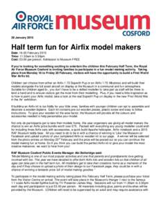 28 January[removed]Half term fun for Airfix model makers Date: 16-20 February 2015 Time: 11.30am to 3.30pm Cost: £3.00 per person. Admission to Museum FREE