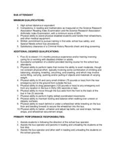 BUS ATTENDANT MINIMUM QUALIFICATIONS: 1. High school diploma or equivalent 2. Competency in reading and mathematics as measured on the Science Research Association Reading Index Examination and the Science Research Assoc