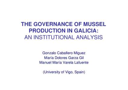 THE GOVERNANCE OF MUSSEL PRODUCTION IN GALICIA: AN INSTITUTIONAL ANALYSIS Gonzalo Caballero Miguez María Dolores Garza Gil Manuel María Varela Lafuente