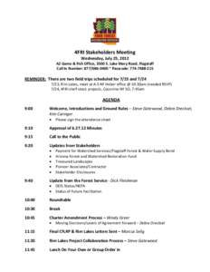 4FRI Stakeholders Meeting Wednesday, July 25, 2012 AZ Game & Fish Office, 3500 S. Lake Mary Road, Flagstaff Call In Number: [removed] ~ Passcode: [removed]REMINDER: There are two field trips scheduled for 7/23 an