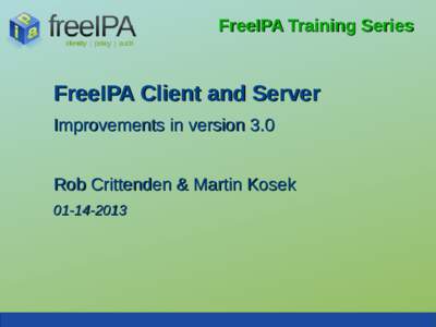 FreeIPA Training Series  FreeIPA Client and Server Improvements in version 3.0 Rob Crittenden & Martin Kosek