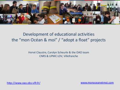 Development of educational activities the “mon Océan & moi” / “adopt a float” projects Hervé Claustre, Carolyn Scheurle & the OAO team CNRS & UPMC LOV, Villefranche  http://www.oao.obs-vlfr.fr/