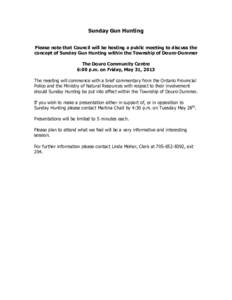 Sunday Gun Hunting Please note that Council will be hosting a public meeting to discuss the concept of Sunday Gun Hunting within the Township of Douro-Dummer The Douro Community Centre 6:00 p.m. on Friday, May 31, 2013 T