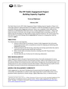 The PPF Public Engagement Project: Building Capacity Together Terms of Reference February 2010 The Public Policy Forum’s (PPF) Public Engagement Project: Building Capacity Together is Phase 2 of a multi-stage initiativ