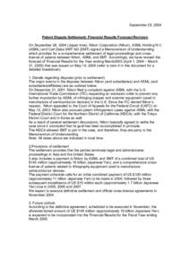 September 29, 2004 Patent Dispute Settlement; Financial Results Forecast Revision On September 28, 2004 (Japan time), Nikon Corporation (Nikon), ASML Holding N.V. (ASML) and Carl Zeiss SMT AG (SMT) signed a Memorandum of