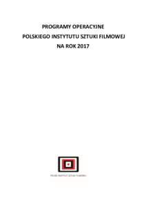 PROGRAMY OPERACYJNE POLSKIEGO INSTYTUTU SZTUKI FILMOWEJ NA ROK 2017 Spis treści ALOKACJA* ................................................................................................................................