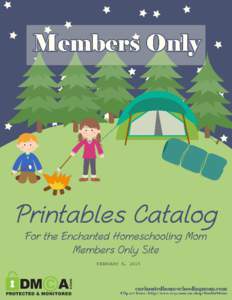 FEBRUARY 8, 2015  CATALOGUE FORWARD Hello and welcome to the Enchanted Homeschooling Mom Member’s Only Website Printables Catalogue! This is the table of contents for my website contents. This document is meant to be 