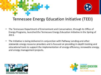 Tennessee Energy Education Initiative (TEEI) • The Tennessee Department of Environment and Conservation, through its Office of Energy Programs, launched the Tennessee Energy Education Initiative in the Spring of 2013. 