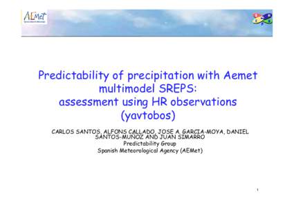 Predictability of precipitation with Aemet multimodel SREPS: assessment using HR observations (yavtobos) CARLOS SANTOS, ALFONS CALLADO, JOSE A. GARCIA-MOYA, DANIEL SANTOS-MUÑOZ AND JUAN SIMARRO