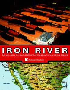 IRON RIVER GUN VIOLENCE & ILLEGAL FIREARMS TRAFFICKING ON THE U.S.-MEXICO BORDER The Violence Policy Center (VPC) is a national non-profit educational organization that conducts research and public education on violence