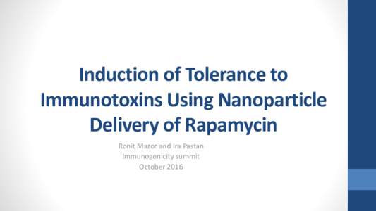 Induction of Tolerance to Immunotoxins Using Nanoparticle Delivery of Rapamycin Ronit Mazor and Ira Pastan Immunogenicity summit October 2016