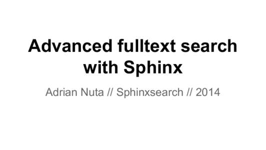 Advanced fulltext search with Sphinx Adrian Nuta // Sphinxsearch[removed] Fulltext search in MySQL ● available for MyISAM and lately for InnoDB