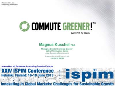 Pre-sent slides, less used during presentation Magnus Kuschel PhD Managing Director Commute Greener! Volvo IT Innovation Centre