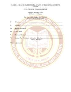 FLORIDA COUNCIL ON THE SOCIAL STATUS OF BLACK MEN AND BOYS AGENDA FULL COUNCIL TELECONFERNCE Thursday, March 12, 2015 9:45 a.m. – 11:00 a.m. Toll Free Dial in Number: 