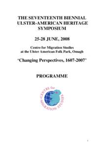 THE SEVENTEENTH BIENNIAL ULSTER-AMERICAN HERITAGE SYMPOSIUM[removed]JUNE, 2008 Centre for Migration Studies at the Ulster American Folk Park, Omagh
