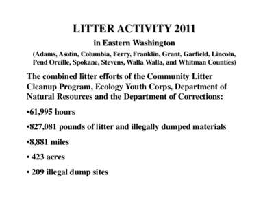 LITTER ACTIVITY 2011 in Eastern Washington (Adams, Asotin, Columbia, Ferry, Franklin, Grant, Garfield, Lincoln, Pend Oreille, Spokane, Stevens, Walla Walla, and Whitman Counties)  The combined litter efforts of the Commu