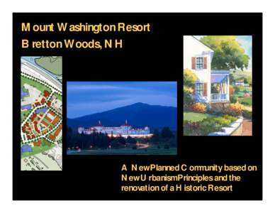 Mount Washington Resort Bretton Woods, NH A New Planned Community based on New Urbanism Principles and the renovation of a Historic Resort