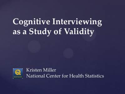 Cognitive Interviewing as a Study of Validity Kristen Miller National Center for Health Statistics