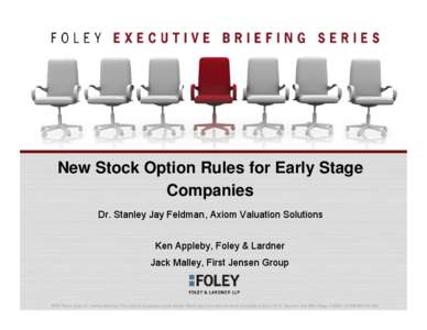 New Stock Option Rules for Early Stage Companies Dr. Stanley Jay Feldman, Axiom Valuation Solutions Ken Appleby, Foley & Lardner Jack Malley, First Jensen Group