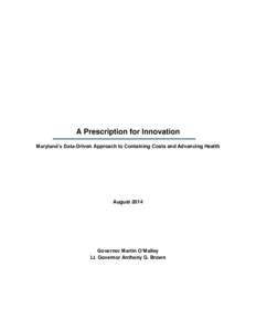 A Prescription for Innovation Maryland’s Data-Driven Approach to Containing Costs and Advancing Health August[removed]Governor Martin O’Malley