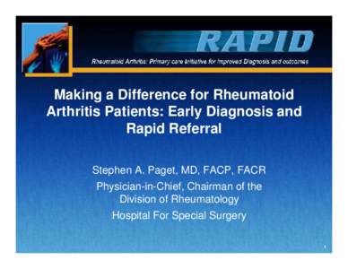 Making a Difference for Rheumatoid Arthritis Patients: Early Diagnosis and Rapid Referral Stephen A. Paget, MD, FACP, FACR Physician-in-Chief, Chairman of the Division of Rheumatology
