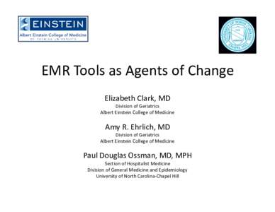 EMR Tools as Agents of Change Elizabeth Clark, MD Division of Geriatrics Albert Einstein College of Medicine  Amy R. Ehrlich, MD