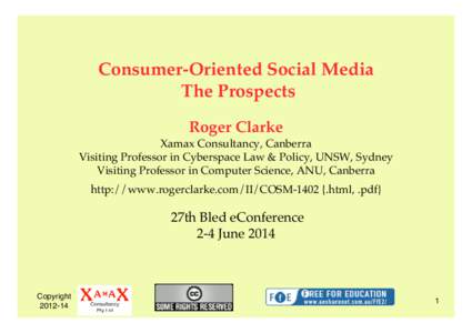 Consumer-Oriented Social Media The Prospects Roger Clarke Xamax Consultancy, Canberra Visiting Professor in Cyberspace Law & Policy, UNSW, Sydney Visiting Professor in Computer Science, ANU, Canberra