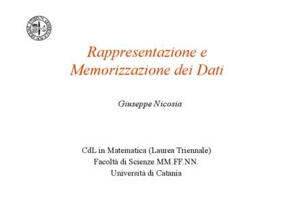 Rappresentazione e Memorizzazione dei Dati Giuseppe Nicosia CdL in Matematica (Laurea Triennale) Facoltà di Scienze MM.FF.NN.