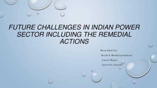 FUTURE CHALLENGES IN INDIAN POWER SECTOR INCLUDING THE REMEDIAL ACTIONS Presented by: Joydeb Bandyopadhyay Ammi Toppo