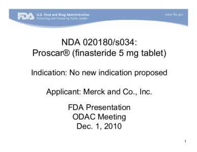 NDA[removed]s034: Proscar® (finasteride 5 mg tablet) Indication: No new indication proposed Applicant: Merck and Co., Inc. FDA Presentation ODAC Meeting