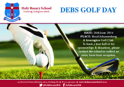 Holy Rosary School Nurturing God-given talents DATE: 26th June 2014 PLACE: Royal Johannesburg & Kensington Golf Club.