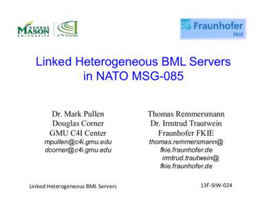 Linked Heterogeneous BML Servers in NATO MSG-085 Dr. Mark Pullen Douglas Corner GMU C4I Center