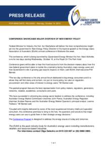 PRESS RELEASE FOR IMMEDIATE RELEASE – Monday, October 14, 2013 CONFERENCE SHOWCASES MAJOR OVERVIEW OF NEW ENERGY POLICY  Federal Minister for Industry the Hon. Ian Macfarlane will deliver the most comprehensive insight