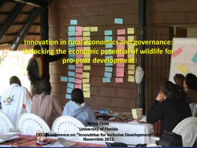 Innovation in rural economics and governance: Unlocking the economic potential of wildlife for pro-poor development Brian Child University of Florida