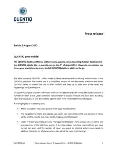 Press release  Zurich, 9 August 2012 QUENTIQ goes mobile! The QUENTIQ health and fitness platform www.quentiq.com is launching its latest development the QUENTIQ Mobile Site - m.quentiq.com on the 9th of August[removed]M.q