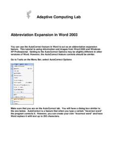 Adaptive Computing Lab  Abbreviation Expansion in Word 2003 You can use the AutoCorrect feature in Word to act as an abbreviation expansion feature. This tutorial is using information and images from Word 2003 and Window