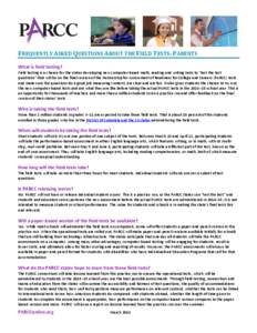 FREQUENTLY ASKED QUESTIONS ABOUT THE FIELD TESTS: PARENTS What is field testing? Field testing is a chance for the states developing new computer-based math, reading and writing tests to “test the test questions” tha