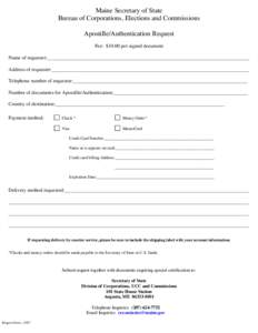 Maine Secretary of State Bureau of Corporations, Elections and Commissions Apostille/Authentication Request Fee: $10.00 per signed document Name of requester:______________________________________________________________
