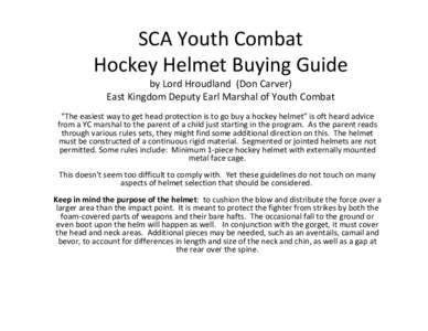 SCA Youth Combat Hockey Helmet Buying Guide by Lord Hroudland (Don Carver) East Kingdom Deputy Earl Marshal of Youth Combat “The easiest way to get head protection is to go buy a hockey helmet” is oft heard advice fr