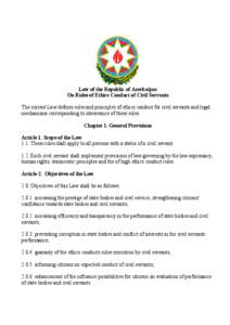 Law of the Republic of Azerbaijan On Rules of Ethics Conduct of Civil Servants The current Law defines rules and principles of ethics conduct for civil servants and legal mechanisms corresponding nding to observance of t